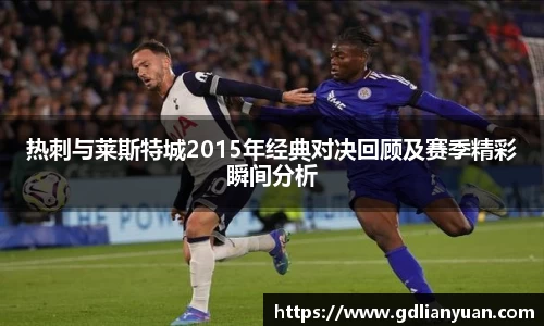 热刺与莱斯特城2015年经典对决回顾及赛季精彩瞬间分析