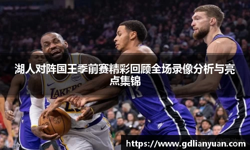 湖人对阵国王季前赛精彩回顾全场录像分析与亮点集锦