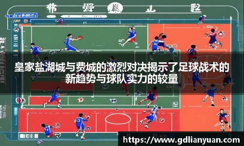 皇家盐湖城与费城的激烈对决揭示了足球战术的新趋势与球队实力的较量
